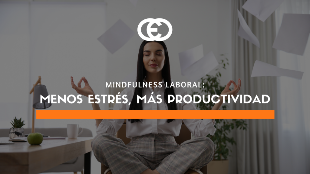 Mindfulness laboral: menos estrés, más productividad