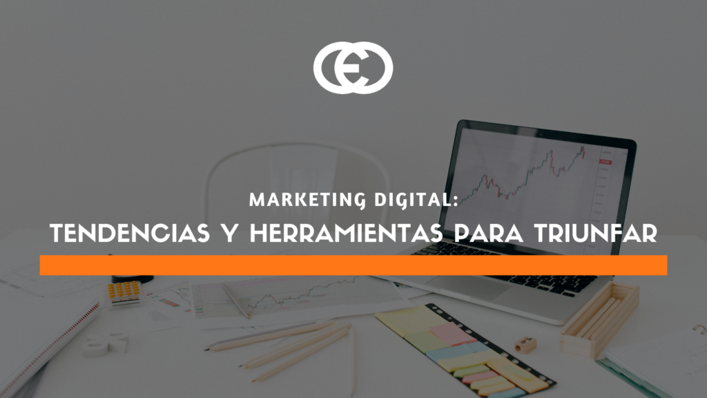 Marketing digital: tendencias y herramientas para triunfar