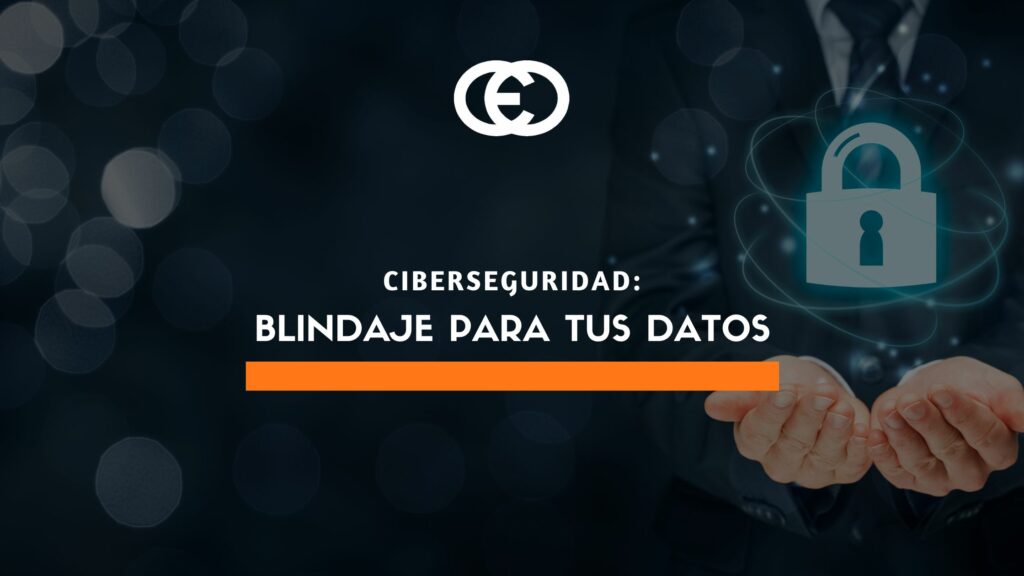 Ciberseguridad blindaje para tus datos