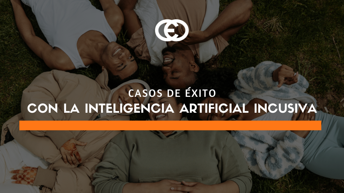 Casos de éxito con la Inteligencia Artificial Inclusiva